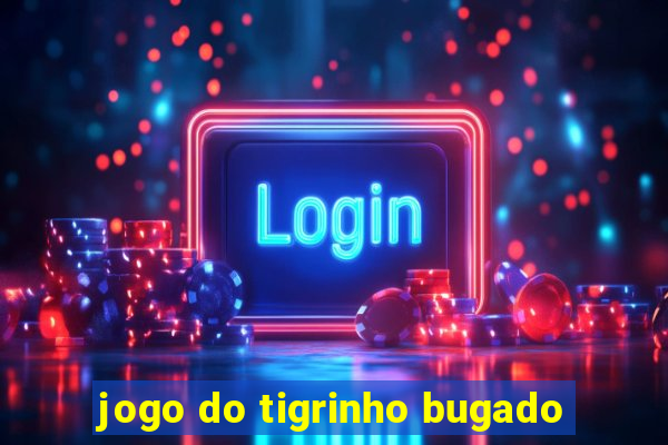 jogo do tigrinho bugado